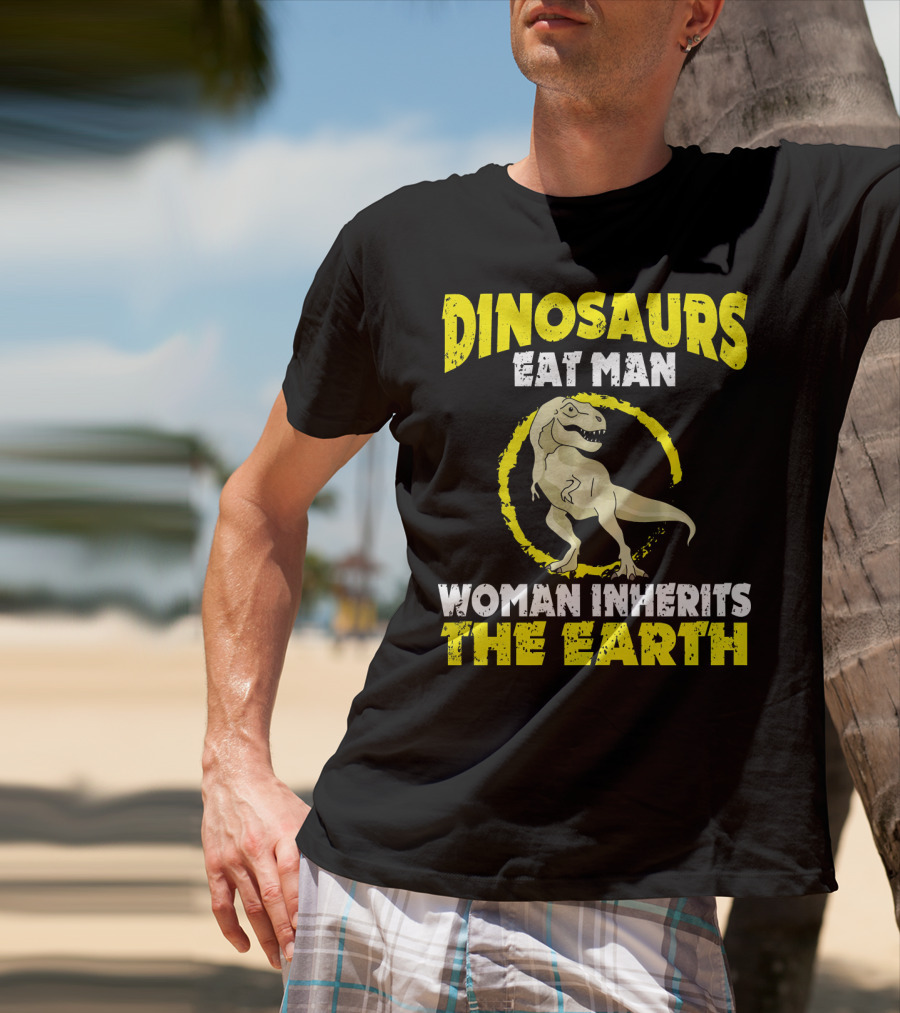 Dinosaurs Eat Man Woman Inherits The Earth T-Shirt