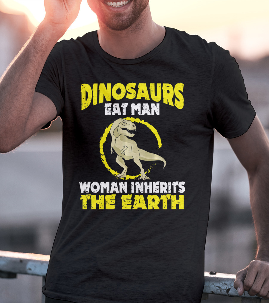 Dinosaurs Eat Man Woman Inherits The Earth T-Shirt