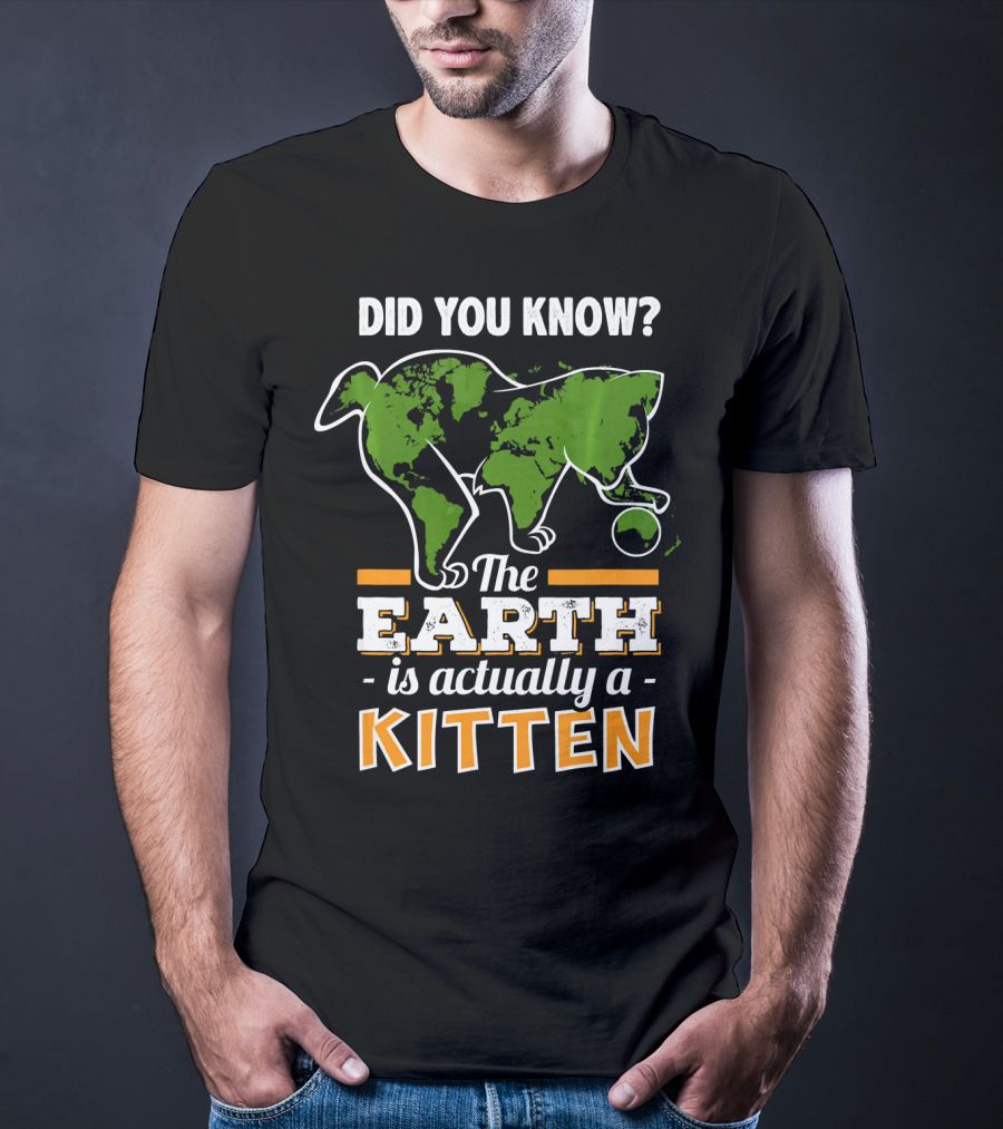 Did You Know The Earth Is Actually A Kitten T-Shirt