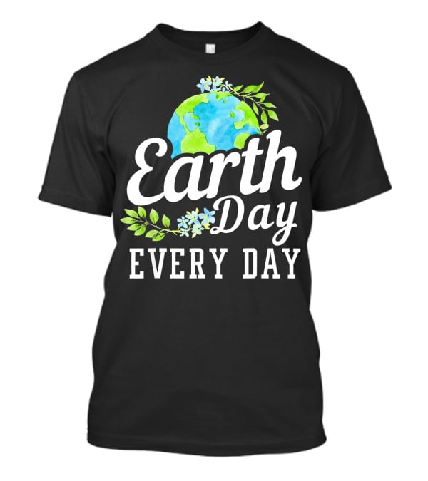 Earth Day Every Day Unique Earth Day T-Shirt
