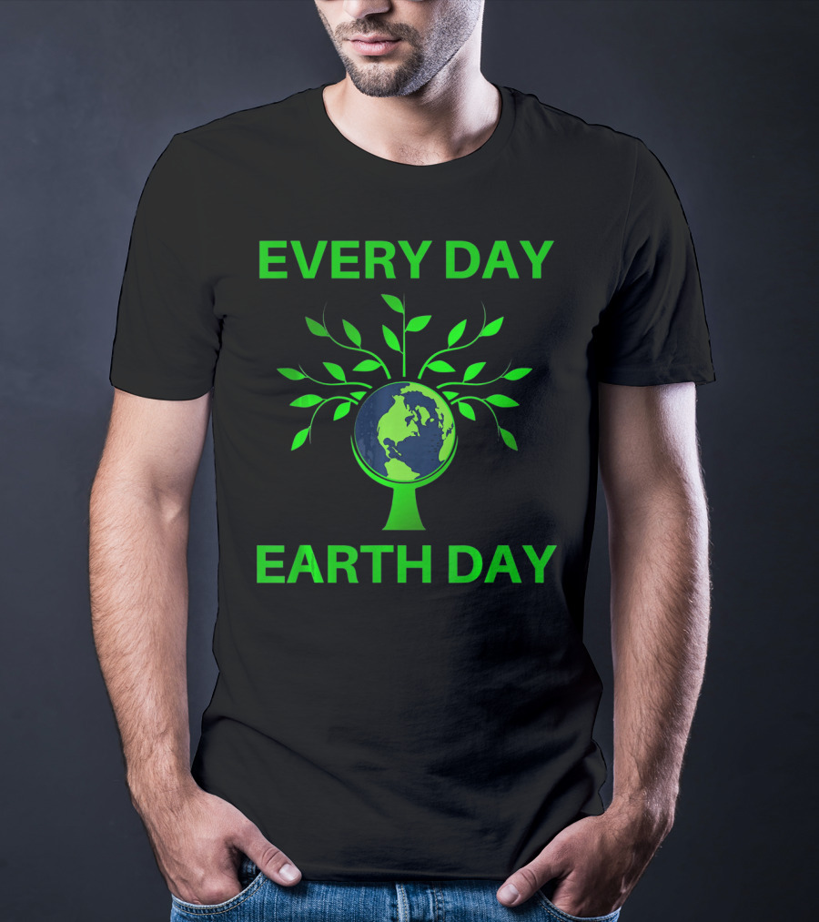 Every Day Earth Day Women Men Todd T-Shirt