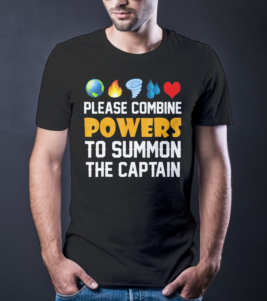 Please Combine Powers To Summon The Captain Earth Fire Wind Water Heart Planet T-Shirt