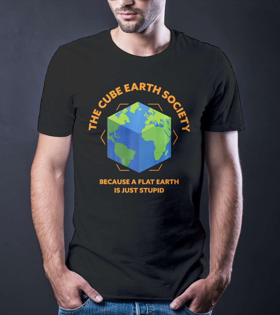 The Cube Earth Society Because A Flat Earth Is Just Stupid T-Shirt