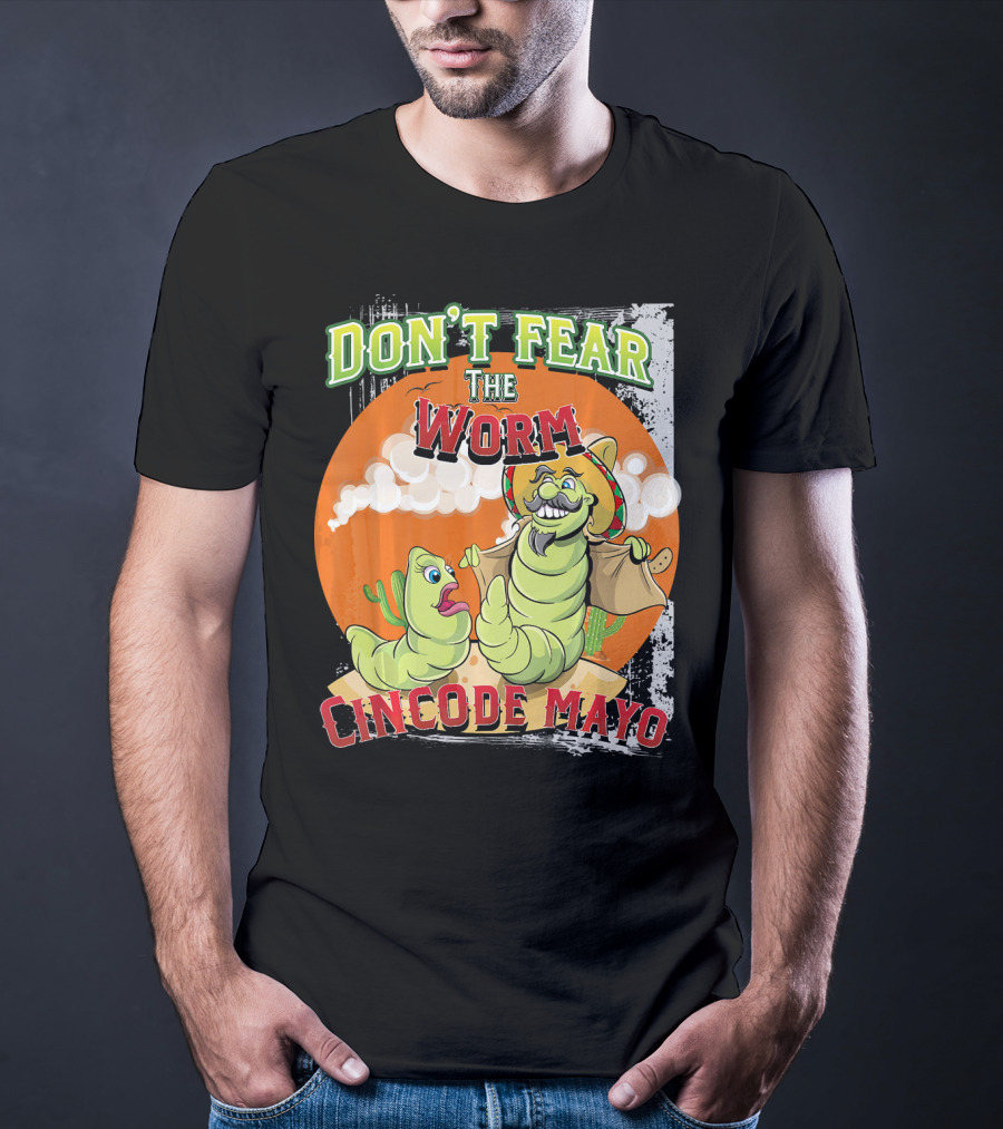 Don't Fear The Worm Cinco DE Mayo T-Shirt