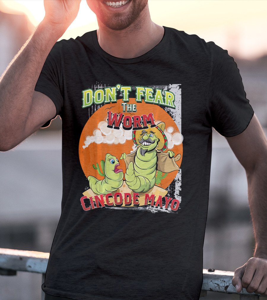 Don't Fear The Worm Cinco DE Mayo T-Shirt