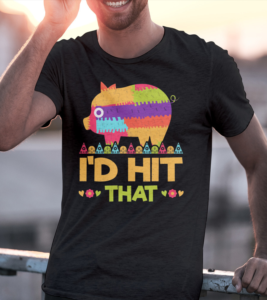 I'd Hit That Colorful Pig Pinata Party T-Shirt