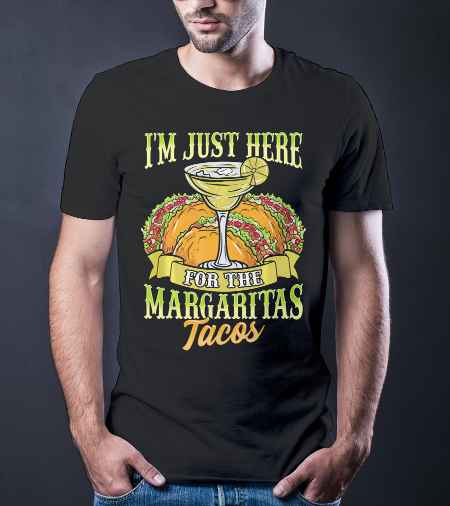I'm Just Here For The Margaritas Tacos T-Shirt