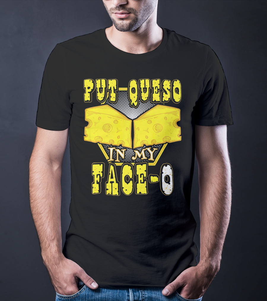 Put Queso In My Face-O T-Shirt