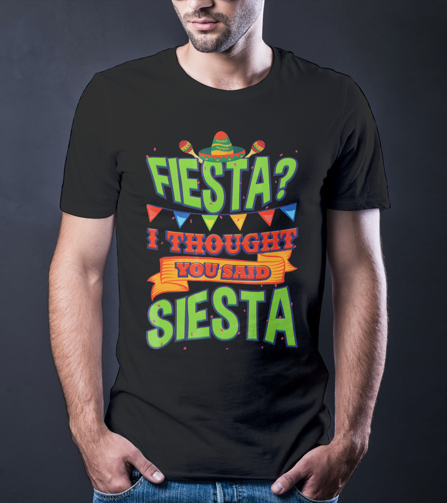 FIESTA? I THOUGHT YOU SAID SIESTA Sombrero Maracas Flags T-Shirt
