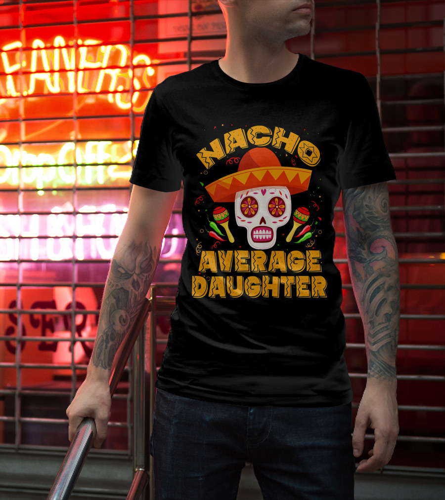 Nacho Average Daughter Sombrero Sugar Skull Maracas Fiesta T-Shirt