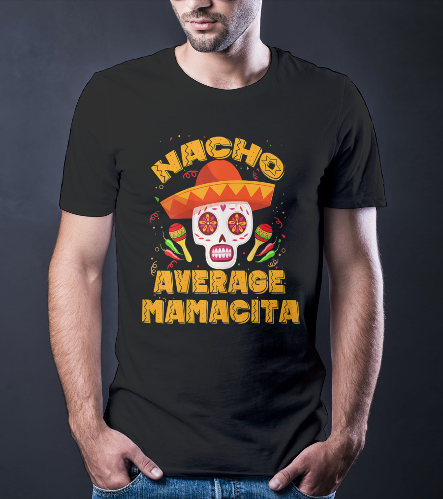 Nacho Average Mamacita Sombrero Sugar Skull Fiesta T-Shirt