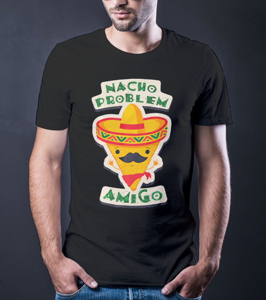 Nacho Problem Amigo Mexican Food Pun Birthday T-Shirt