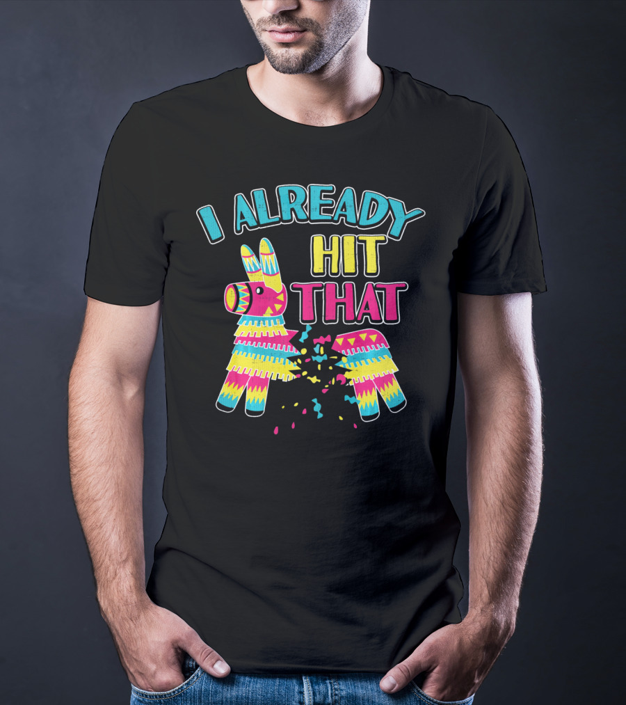 I Already Hit That Pinata Cinco Party T-Shirt