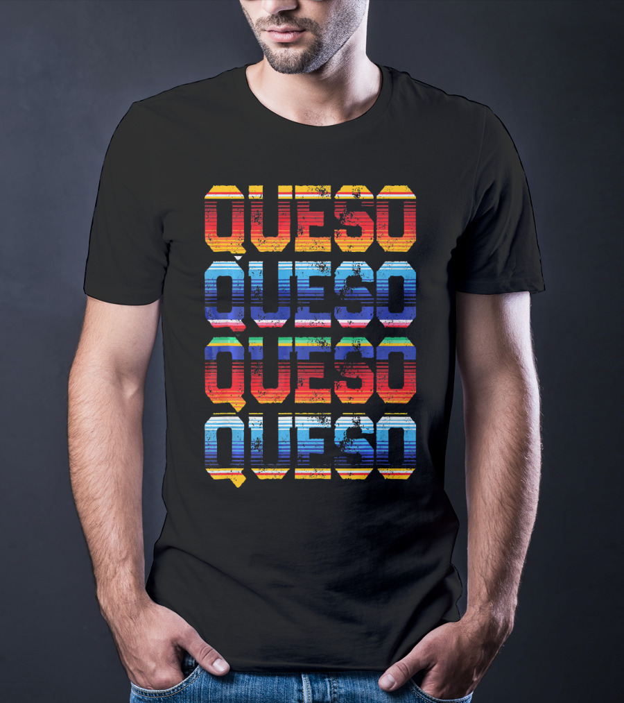 QUESO QUESO QUESO QUESO Serape Colored Mexican Food Love T-Shirt