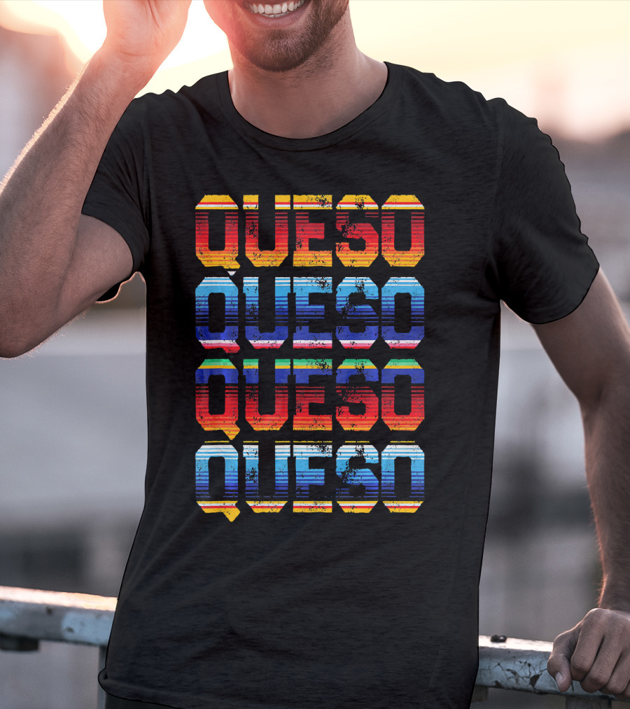 QUESO QUESO QUESO QUESO Serape Colored Mexican Food Love T-Shirt