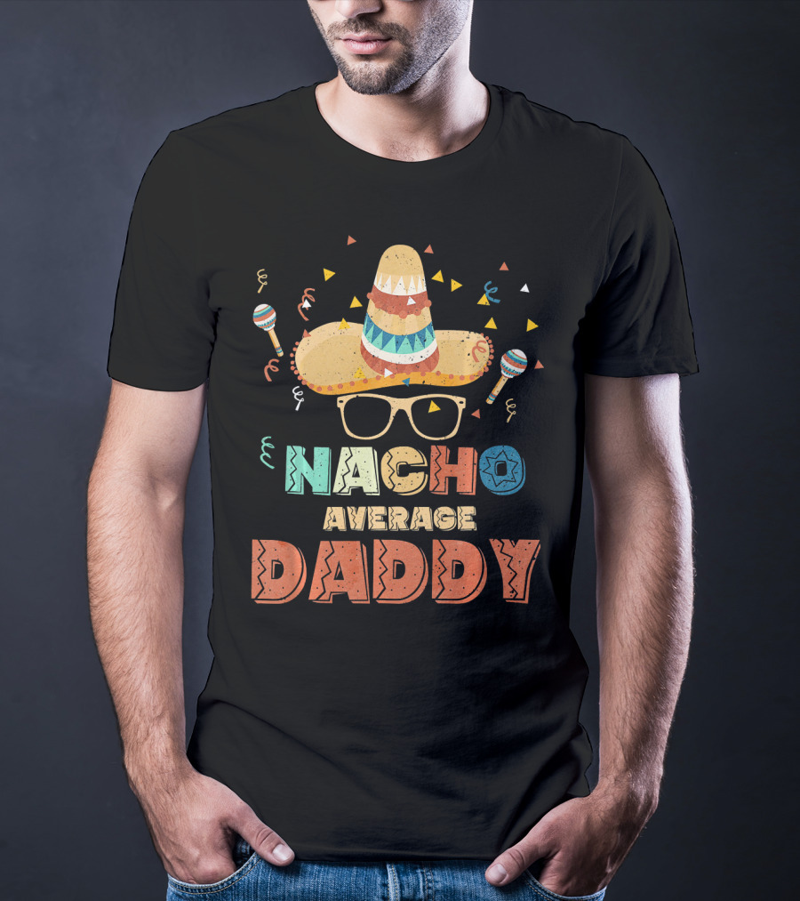 Nacho Average Daddy Cinco De Mayo Sombrero Maracas T-Shirt