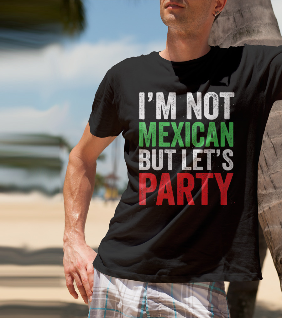 I'm Not Mexican But Let's Party T-Shirt