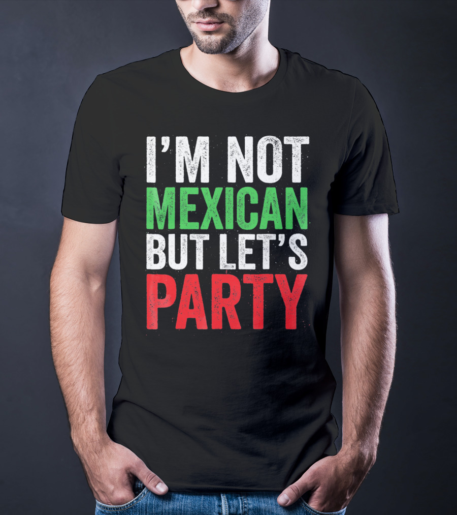 I'm Not Mexican But Let's Party T-Shirt