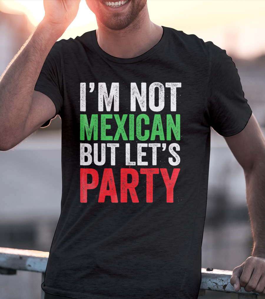 I'm Not Mexican But Let's Party T-Shirt