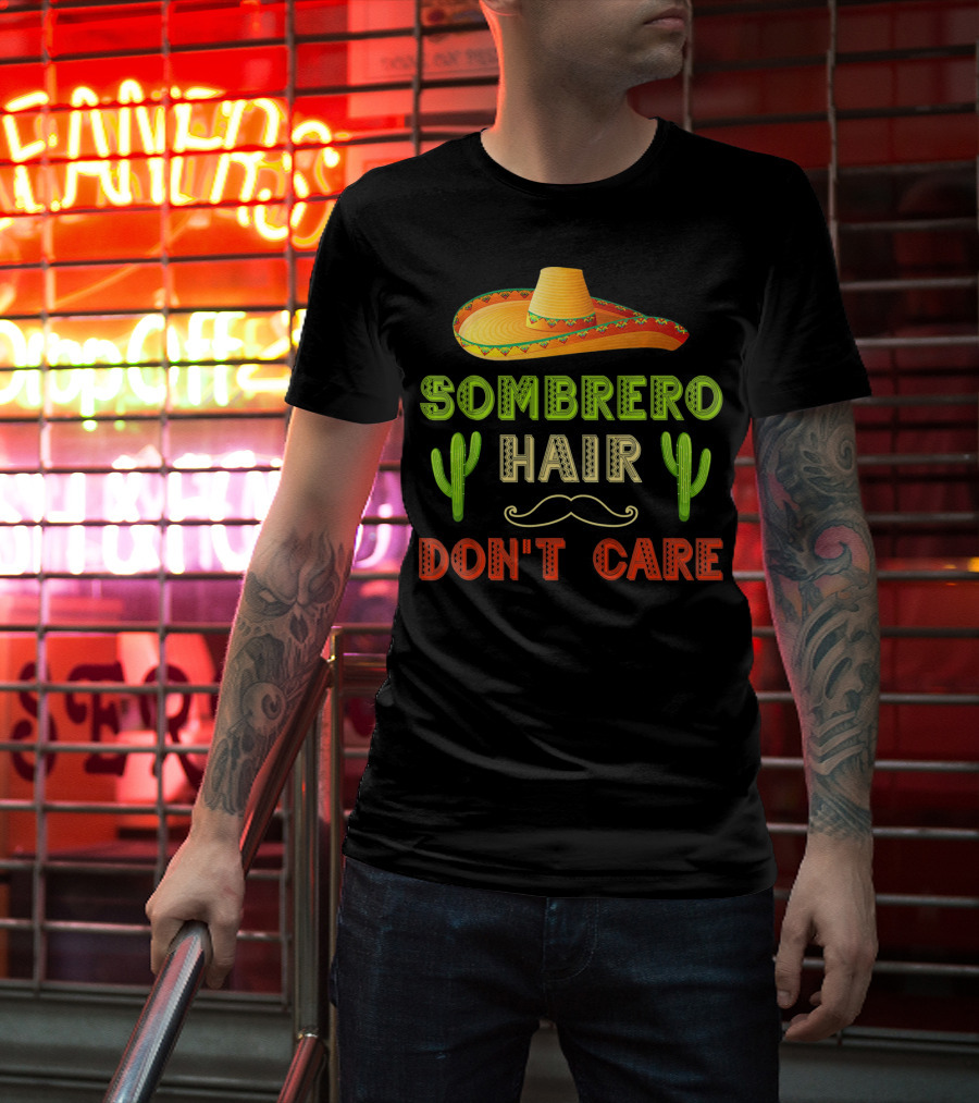 Sombrero Hair Don't Care Cinco De Mayo Fiesta Cactus Mustache T-Shirt