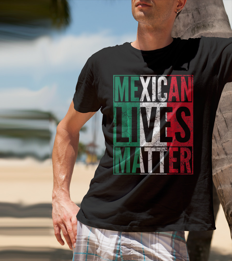 MEXICAN LIVES MATTER Cinco De Mayo Green Red White Flag T-Shirt