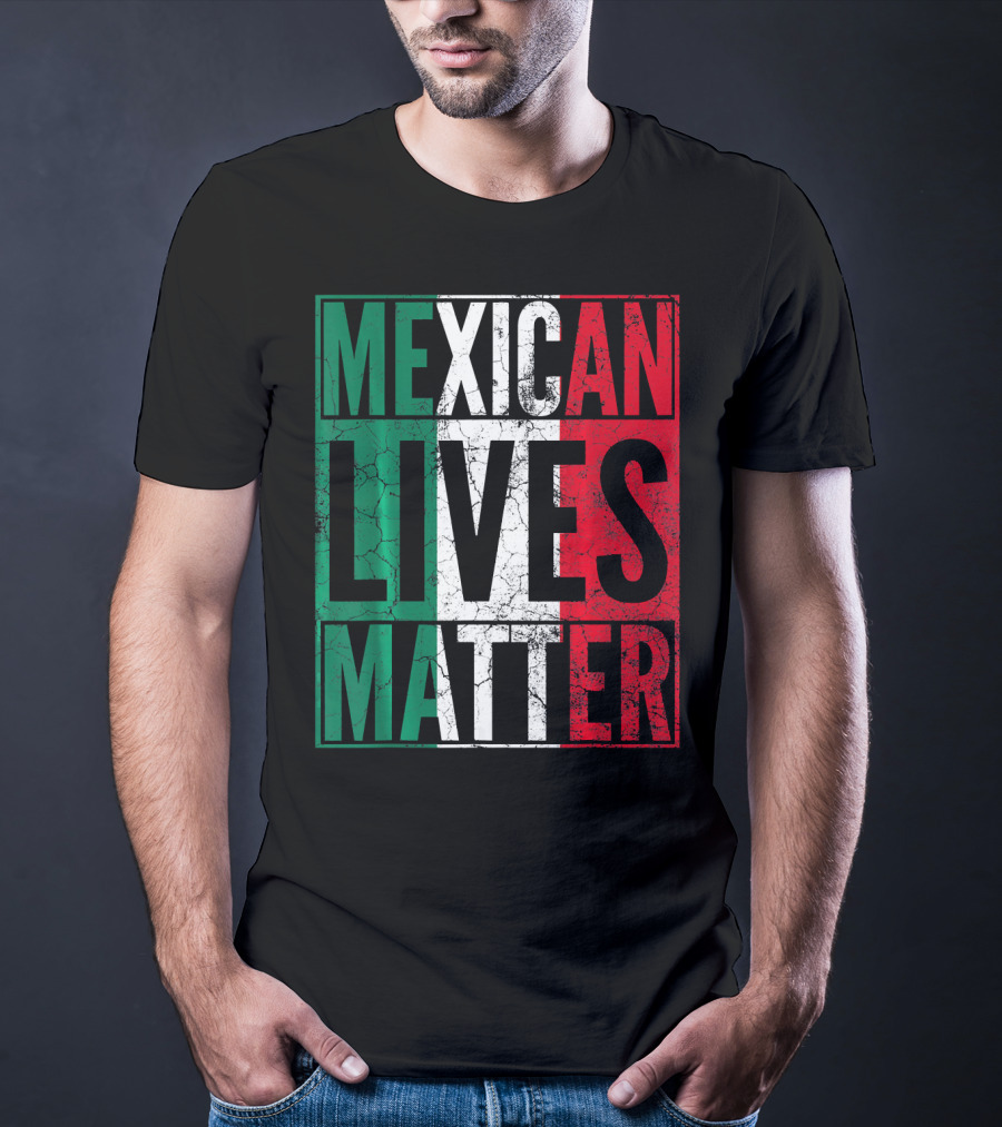 MEXICAN LIVES MATTER Cinco De Mayo Green Red White Flag T-Shirt