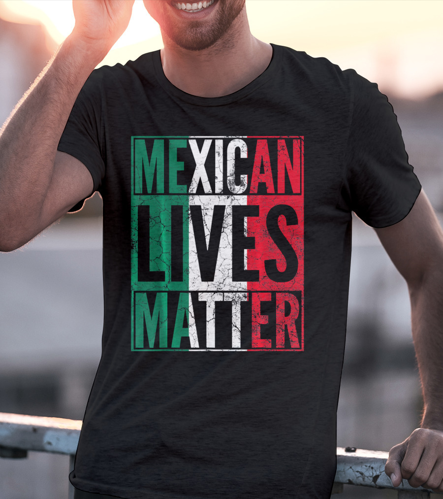 MEXICAN LIVES MATTER Cinco De Mayo Green Red White Flag T-Shirt