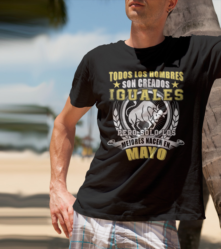 Todos Los Hombres Son Creados Iguales Pero Sólo Los Mejores Nacen En Mayo Tauro T-Shirt