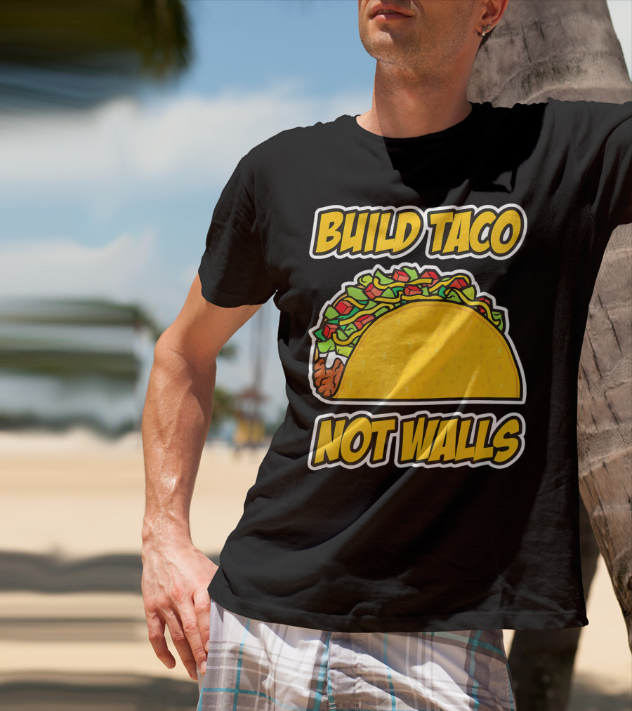 Build Taco Not Walls Funny Cinco De Mayo Mexican Food Humor T-Shirt