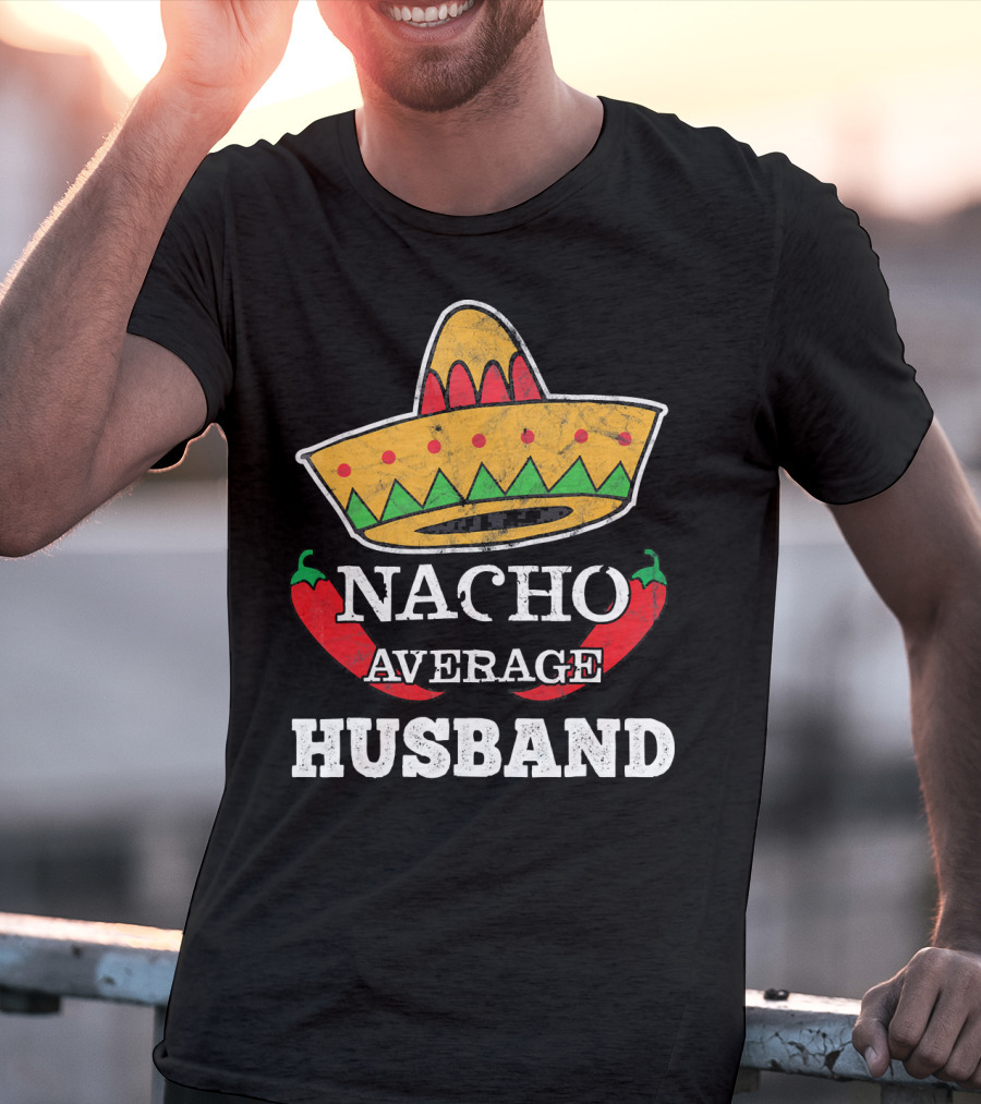 Nacho Average Husband Funny Cinco De Mayo Sombrero And Pepper T-Shirt