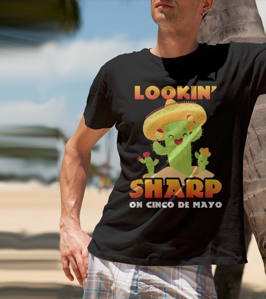 Lookin' Sharp On Cinco De Mayo Cactus Sombrero Fun T-Shirt