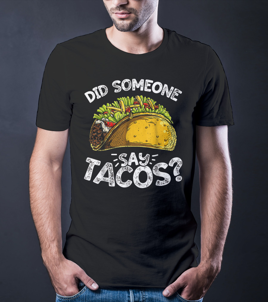 Did Someone Say Tacos Cinco De Mayo Celebration Mexican Food Fiesta T-Shirt