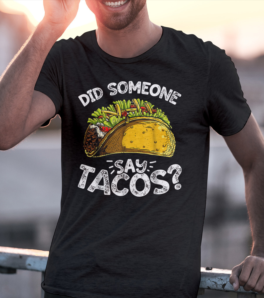 Did Someone Say Tacos Cinco De Mayo Celebration Mexican Food Fiesta T-Shirt