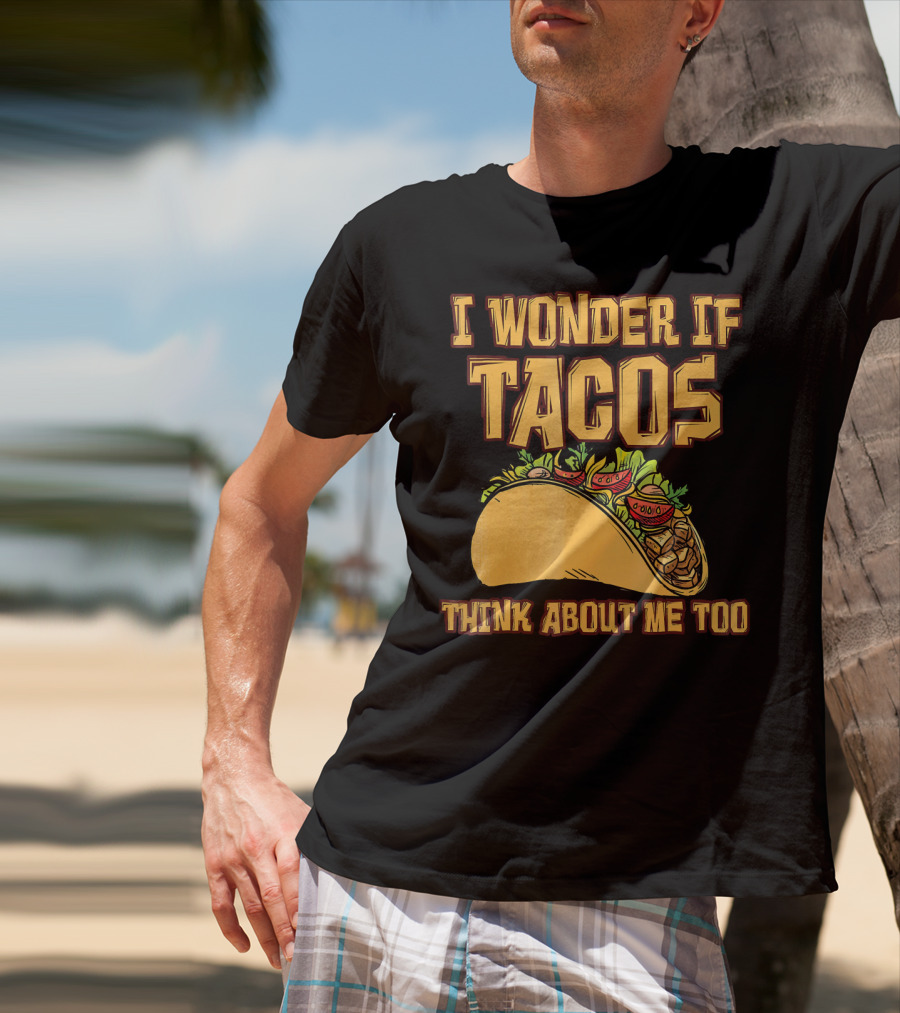 I Wonder If Tacos Think About ME Too T-Shirt