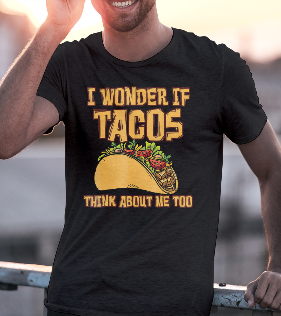 I Wonder If Tacos Think About ME Too T-Shirt
