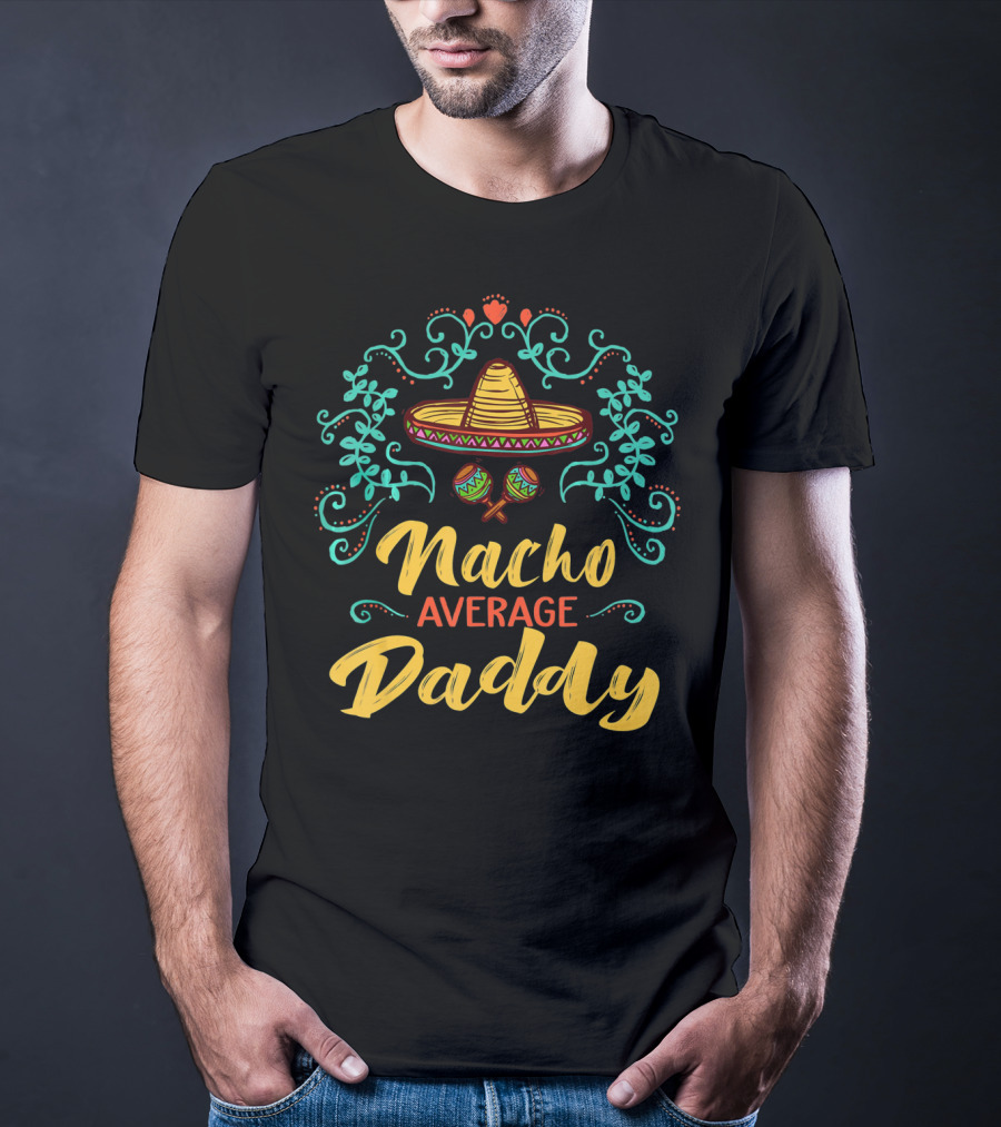 Funny Cinco De Mayo Sombrero Maracas Nacho Average Daddy T-Shirt
