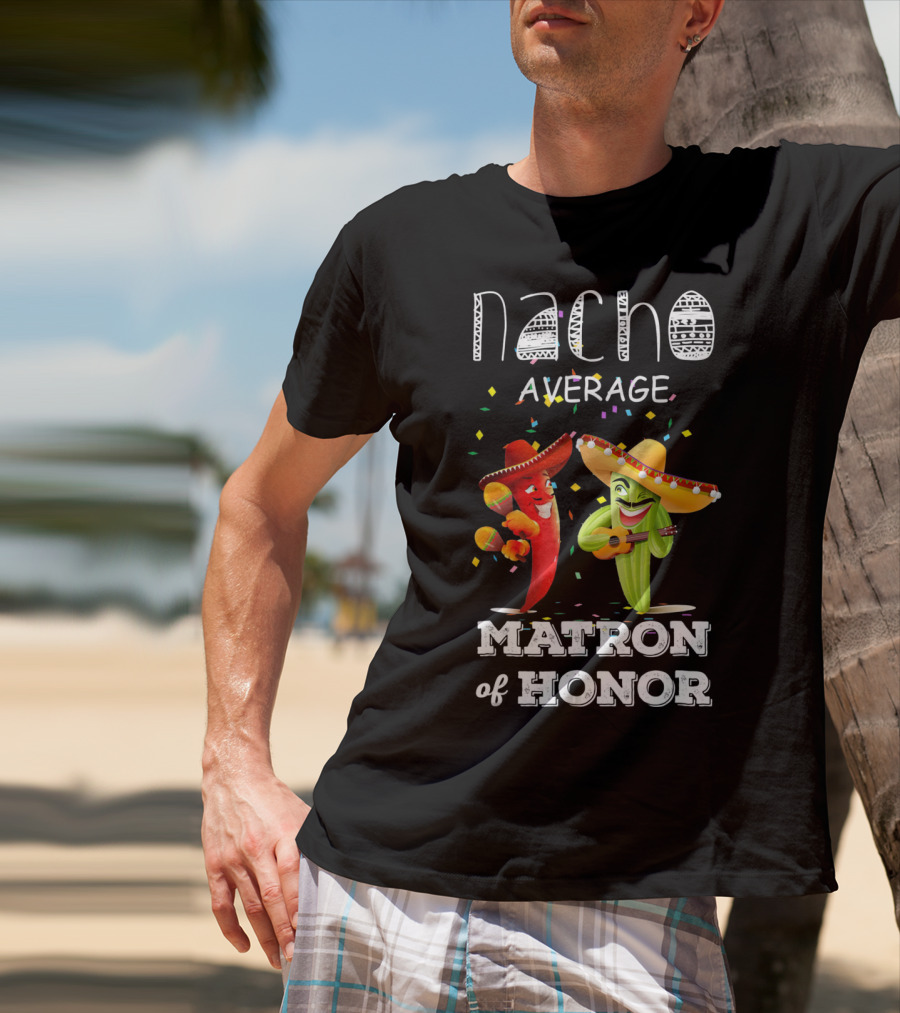 Nacho Average Matron Of Honor Sombrero Guitar Dancing Peppers Fiesta T-Shirt