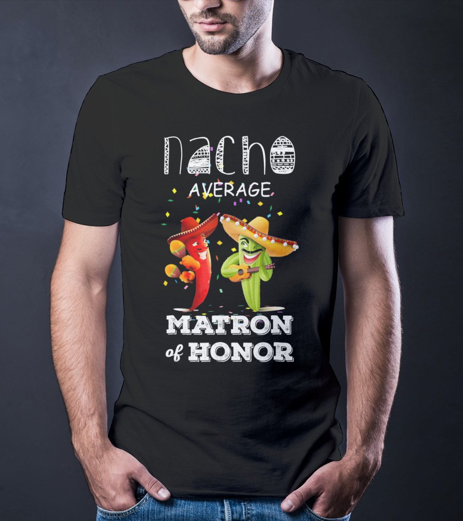 Nacho Average Matron Of Honor Sombrero Guitar Dancing Peppers Fiesta T-Shirt