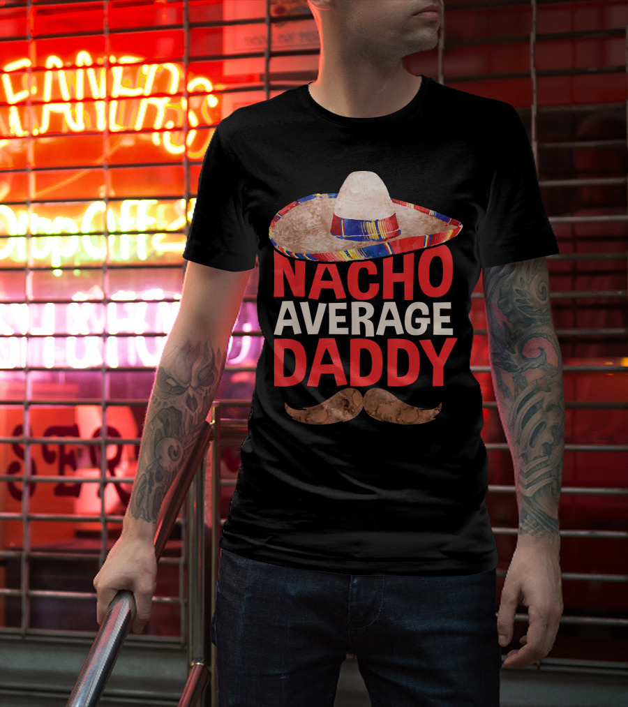 Mens Nacho Average Daddy Sombrero Mustache Fun Cinco De Mayo T-Shirt