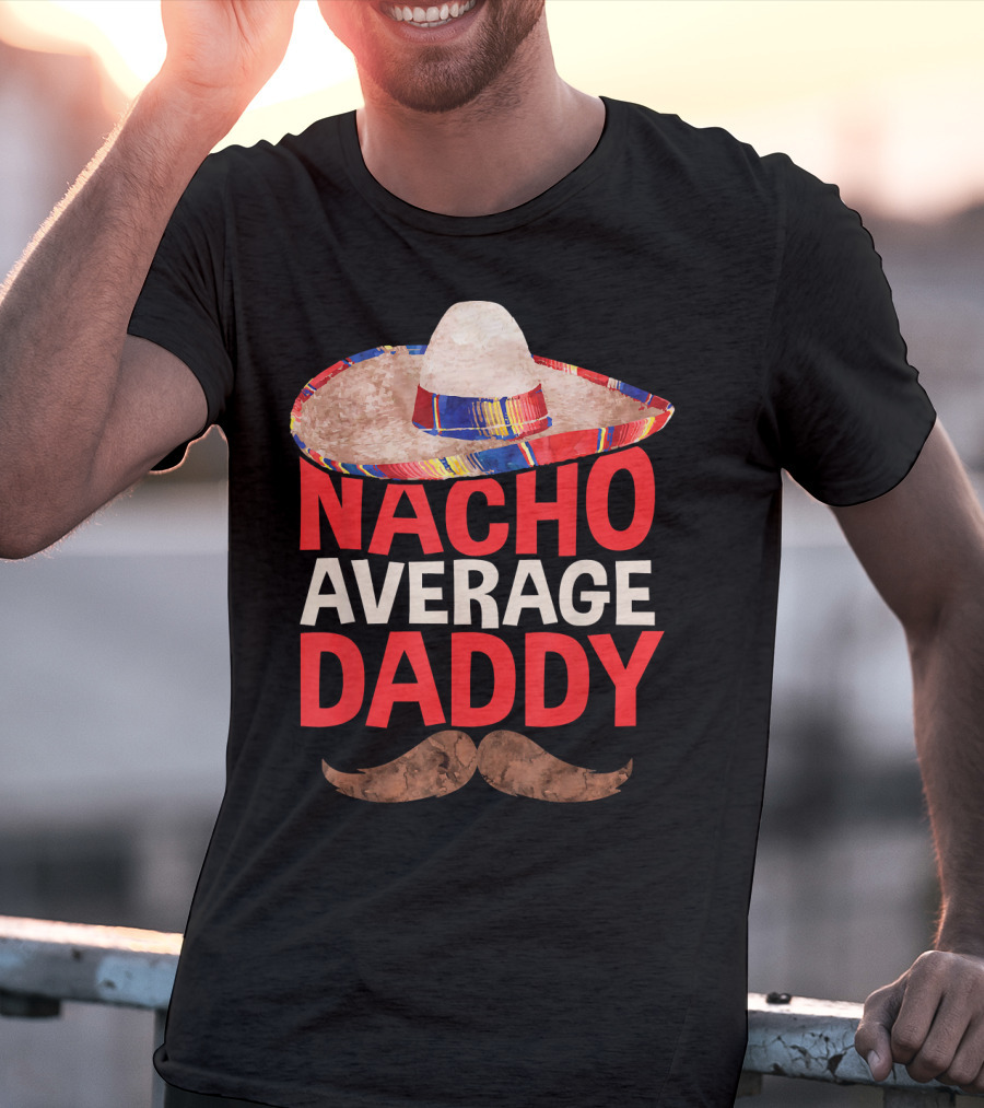 Mens Nacho Average Daddy Sombrero Mustache Fun Cinco De Mayo T-Shirt