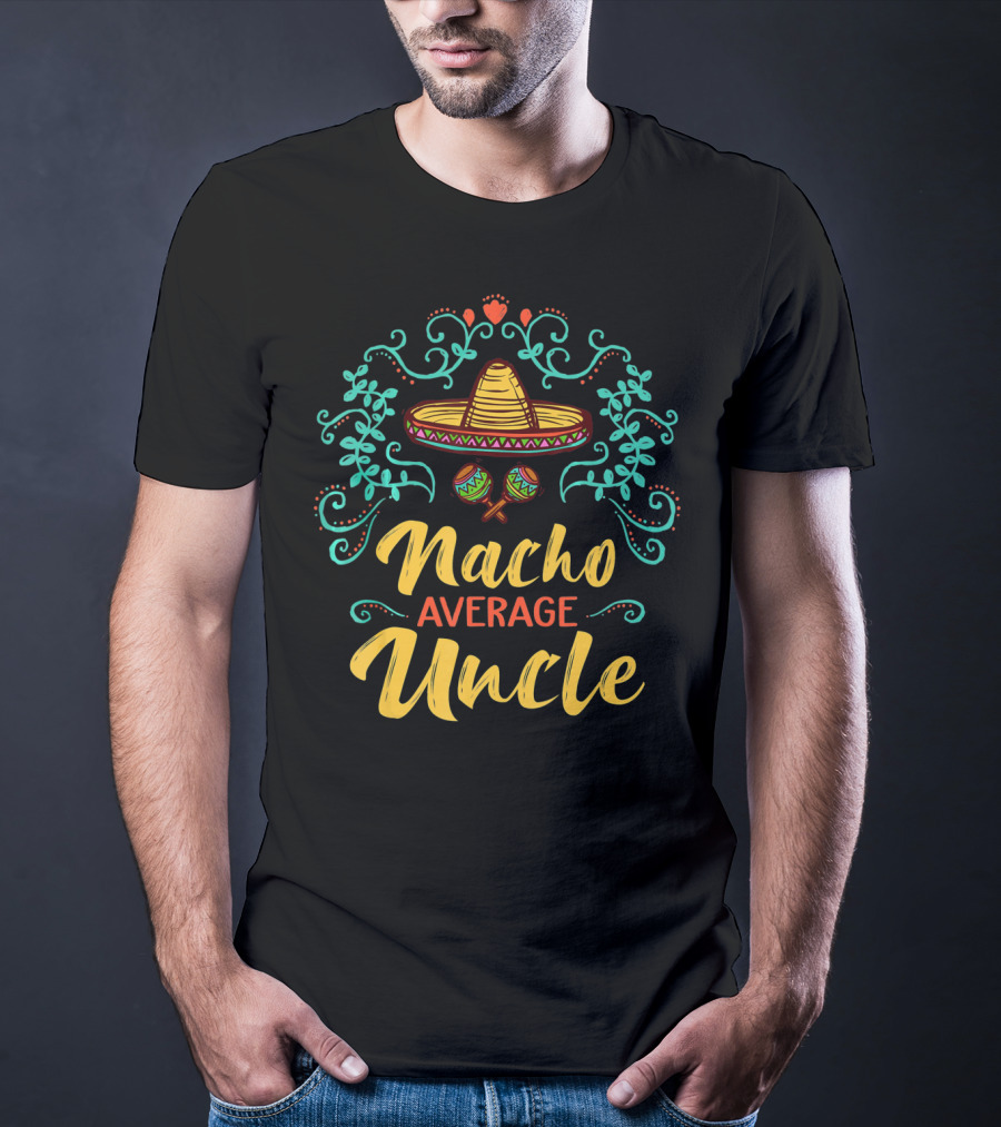 Cinco De Mayo Sombrero Nacho Average Uncle Fiesta Decor T-Shirt