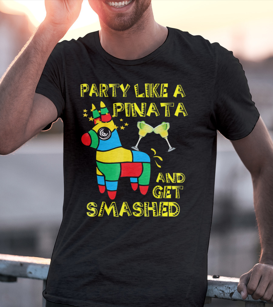 Party Like A Piñata And Get Smashed Cinco De Mayo Party T-Shirt
