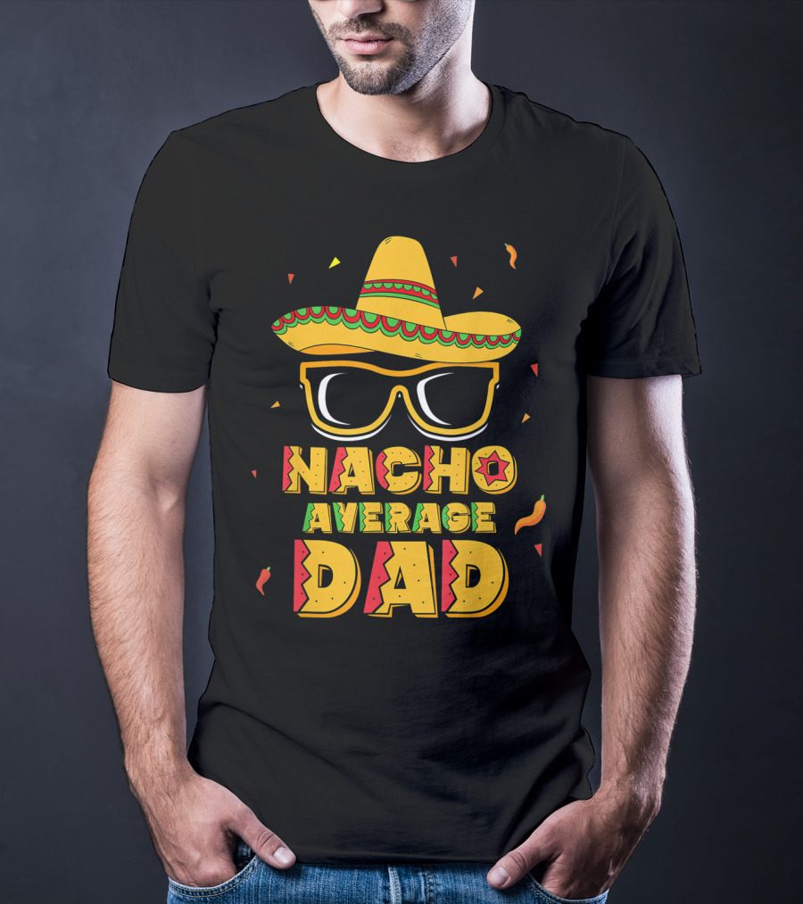 Nacho Average Dad Sombrero Sunglasses Cinco De Fiesta T-Shirt