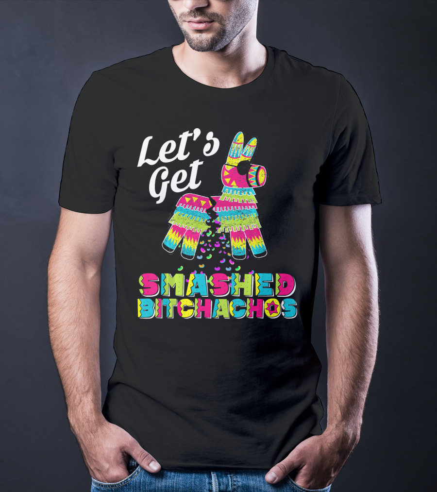 Let's Get Smashed Bitchachos Colorful Piñata Cinco De May T-Shirt