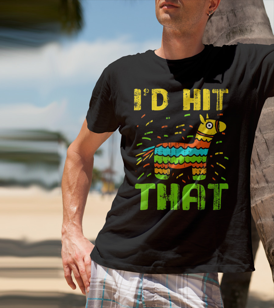 I'd Hit That Cinco De Mayo Funny Mexi Piñata T-Shirt