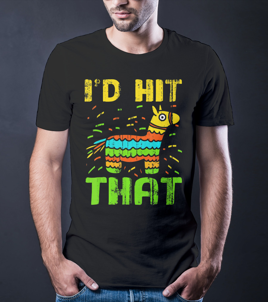 I'd Hit That Cinco De Mayo Funny Mexi Piñata T-Shirt