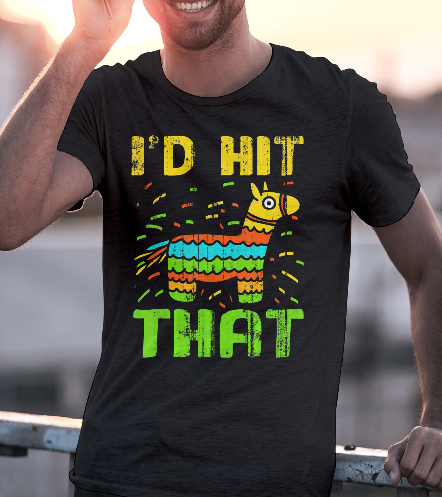 I'd Hit That Cinco De Mayo Funny Mexi Piñata T-Shirt