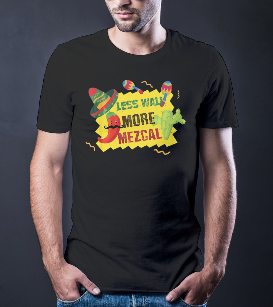 Less Wall More Mezcal Sombrero Maracas Cactus Pepper T-Shirt