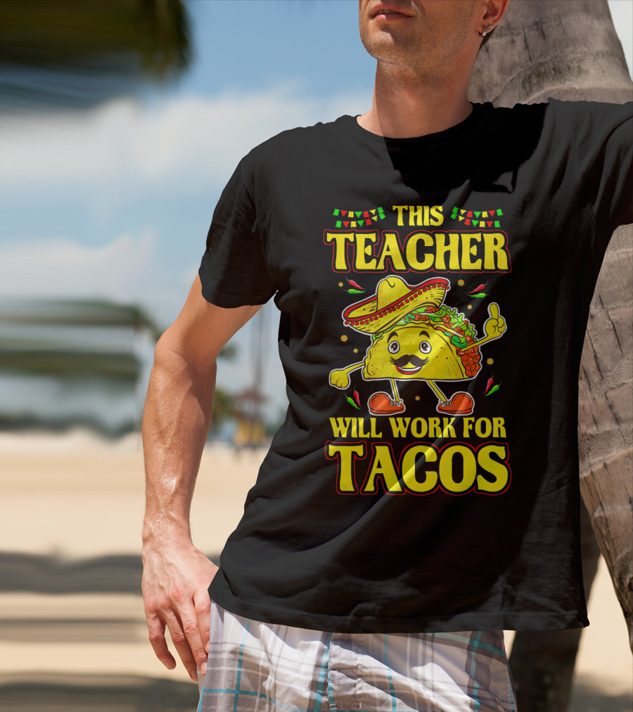 This Teacher Will Work For Tacos Funny Cinco De Mayo Mexican Taco Lover T-Shirt