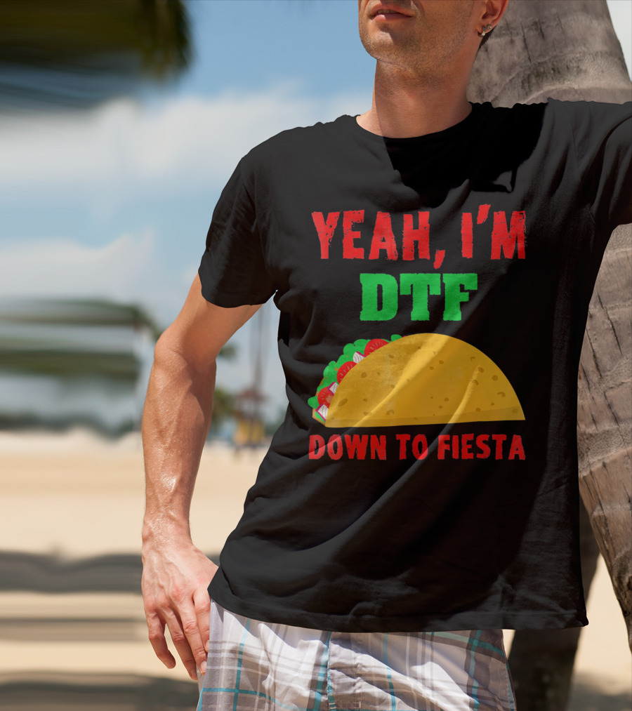 Yeah I'm Down To Fiesta Taco Funny Cinco De Mayo Mens DTF T-Shirt